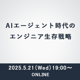 AIエージェント時代のエンジニア生存戦略 2025年5月21日水曜日19時よりオンライン開催