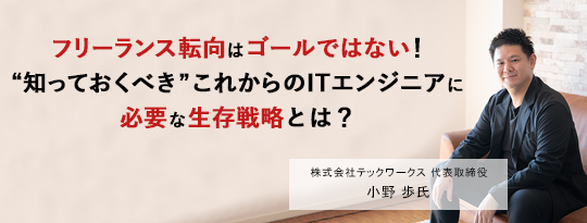 「フリーランス転向はゴールではない!」“知っておくべき”これからのITエンジニアに必要な生存戦略とは?